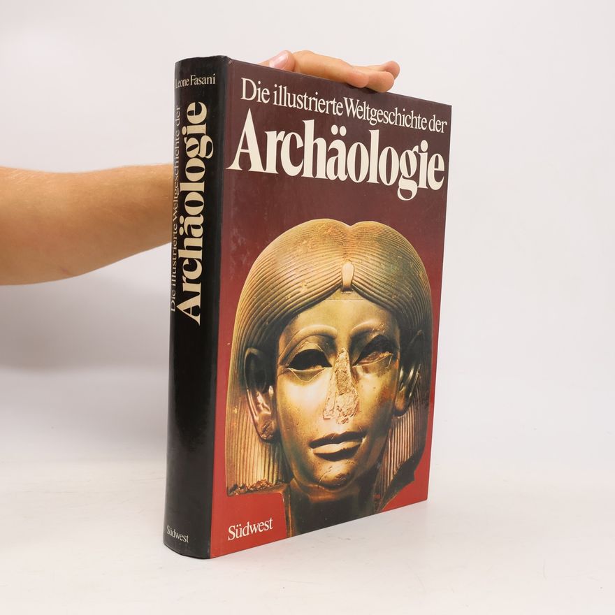 Leone Fasani Die illustrierte Weltgeschichte der Archäologie