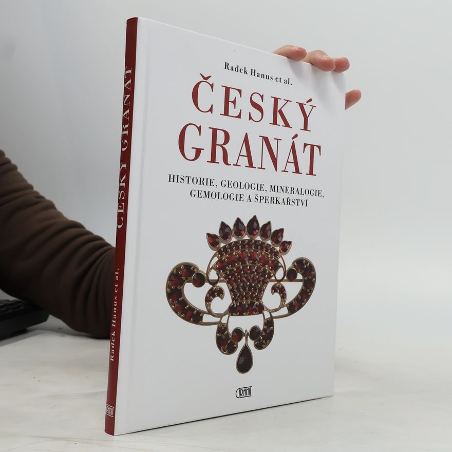 Radek Hanus Český granát: historie, geologie, mineralogie, gemologie a šperkařství