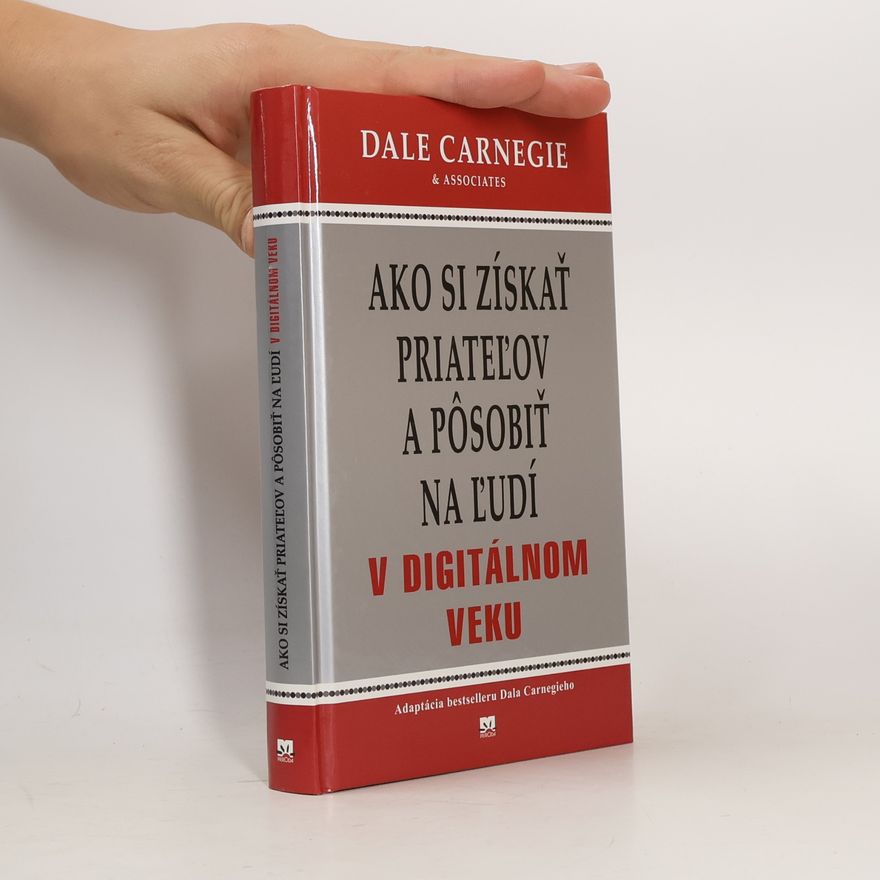 Dale Carnegie Ako si získať priateľov a pôsobiť na ľudí v digitálnom veku
