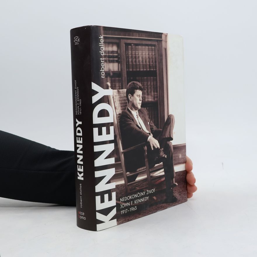Robert Dallek Nedokončený život. John F. Kennedy. 1917-1963