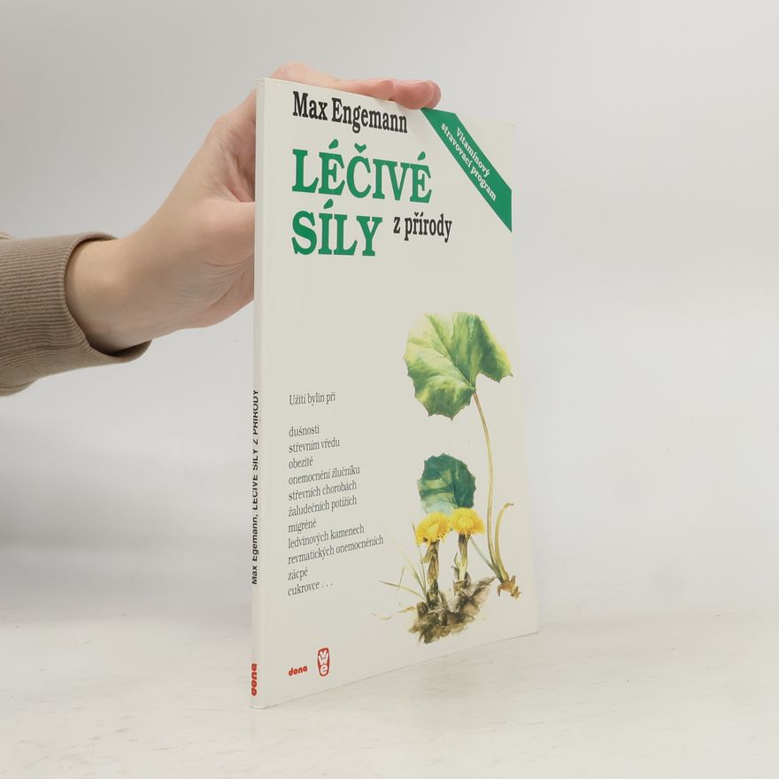 Max Engemann Léčivé síly z přírody: Kniha o bylinách a vitamínech: Návody na užívání bylin a správnou aplikaci vitamínů a některé dobré rady z formování způsobu života na biblickém základě