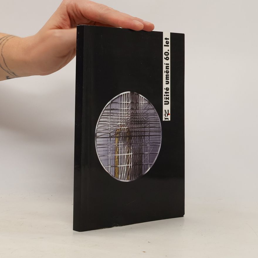 Autorenkollektiv Užité umění 60. let : ze sbírek Moravské galerie v Brně : sklo, keramika, šperky, medaile, textil, nábytek, fotografie
