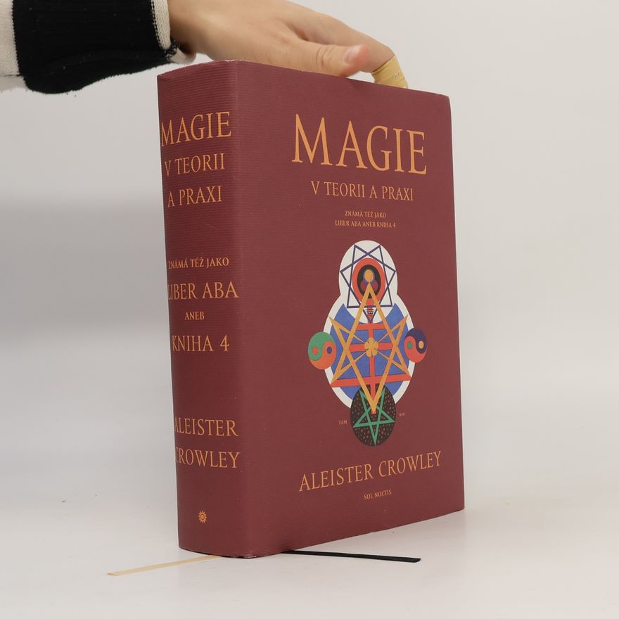 Aleister Crowley Magie v teorii a praxi : známá též jako Liber Aba, aneb Kniha 4