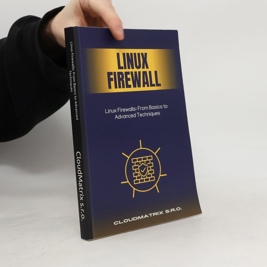 Kolektiv autorů Linux Firewalls: From Basics to Advanced Techniques