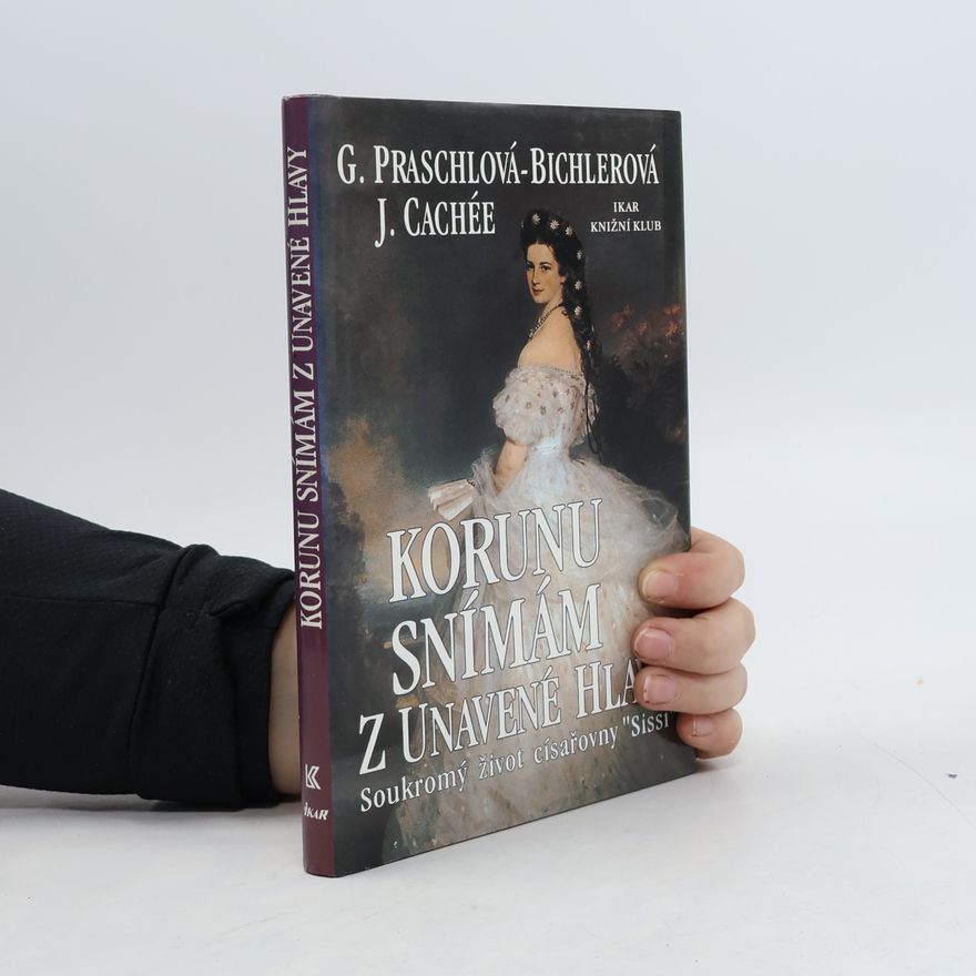 Gabriele Praschl Bichler Korunu snímám z unavené hlavy. Soukromý život císařovny Sissi
