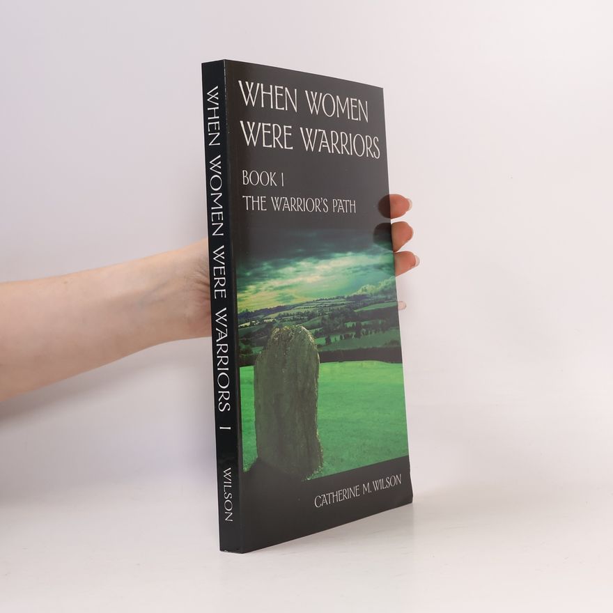 Catherine M. Wilson When Women Were Warriors. Book 1. The Warrior's Path