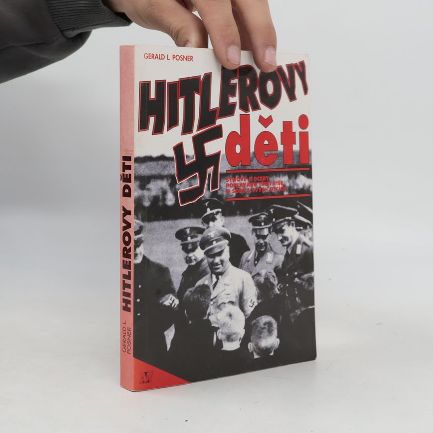 Gerald Posner Hitlerovy děti: Synové a dcery pohlavárů třetí říše o sobě a svých otcích