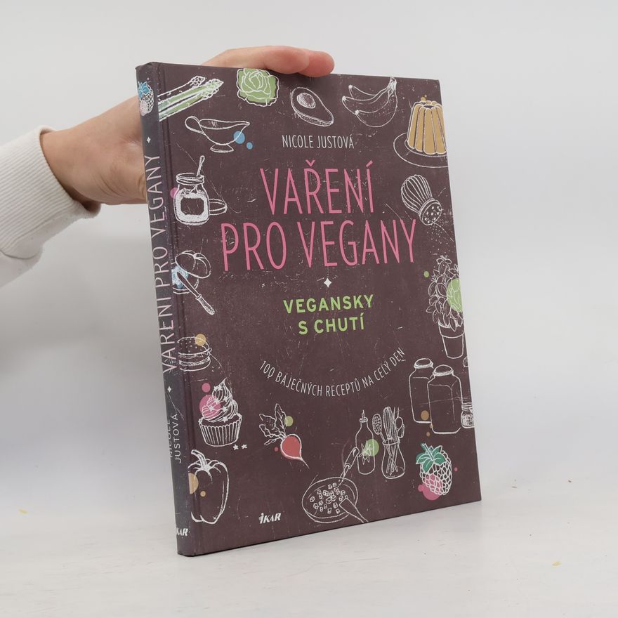 Nicole Just Vaření pro vegany: Vegansky s chutí : 100 báječných receptů na celý den