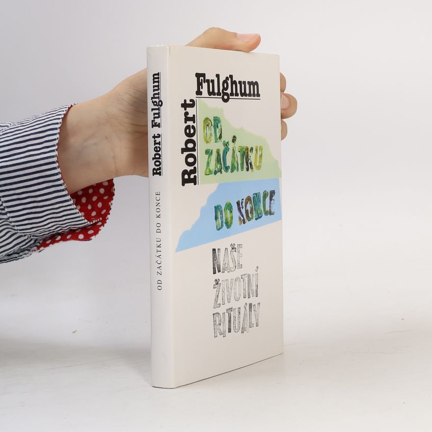 Robert Fulghum Od začátku do konce. Naše životní rituály