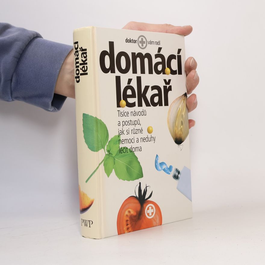 Kolektiv autorů Domácí lékař. Tisíce návodů a postupů, jak si různé nemoci a neduhy léčit doma