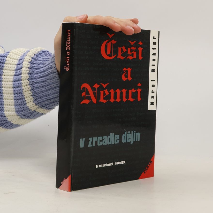 Karel Richter Češi a Němci v zrcadle dějin. 1. díl, Od nejstarších časů - květen 1938
