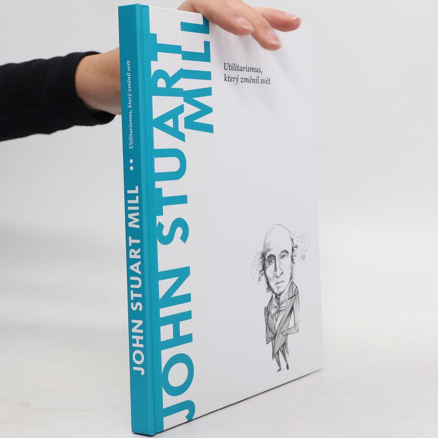 Gerardo López Sastre John Stuart Mill. Utilitarismus, který změnil svět