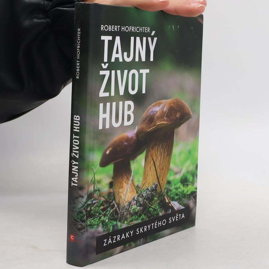 Robert Hofrichter Tajný život hub : zázraky skrytého světa