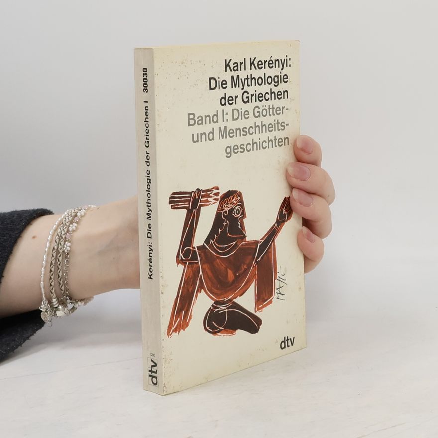 Károly Kerényi Die Mythologie der Griechen 1., Die Götter- und Menschheitsgeschichten