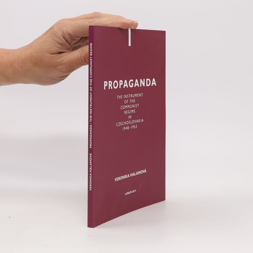 Veronika Halamová Propaganda The Instrument of the Communist Regime in Czechoslovakia 1948-1953
