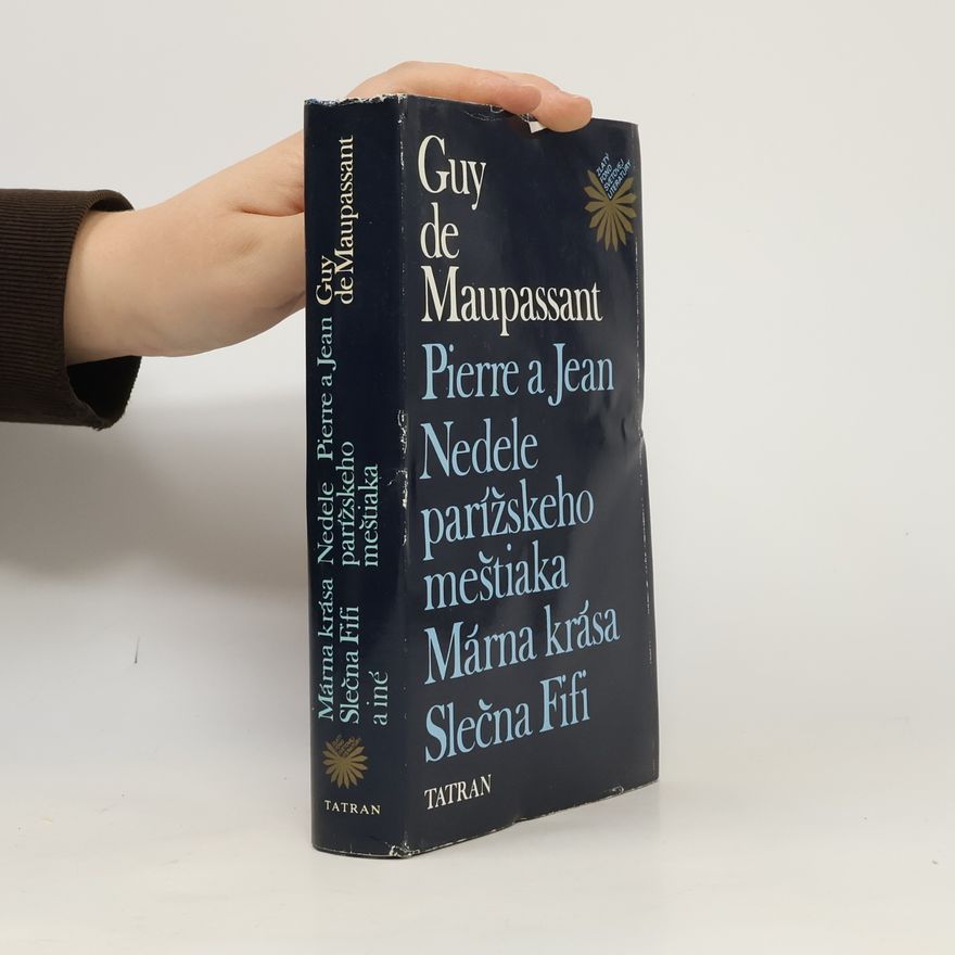 Guy de Maupassant Pierre a Jean. Nedele parížskeho meštiaka. Márna krása. Slečna Fifi
