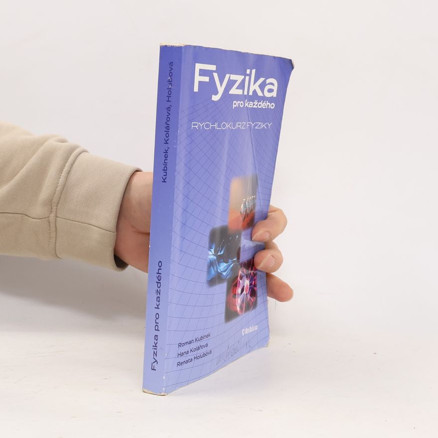 Renata Holubová Fyzika pro každého, aneb, Rychlokurz fyziky