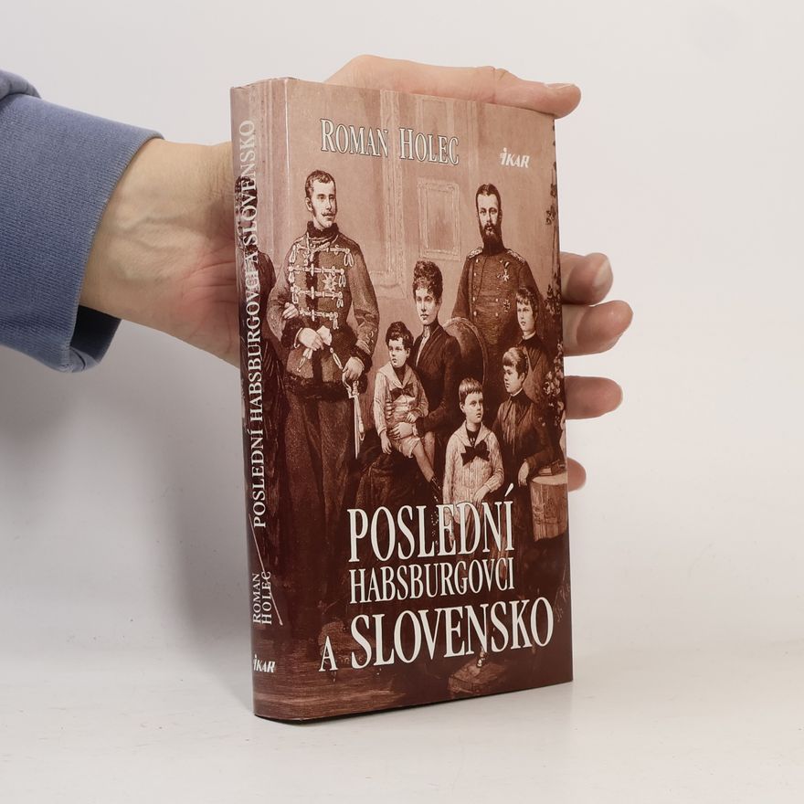 Roman Holec Poslední Habsburgovci a Slovensko