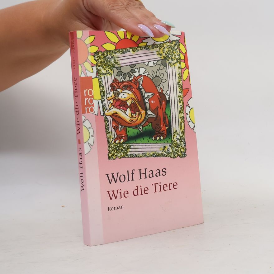 Wolf Haas Wie die Tiere: Roman