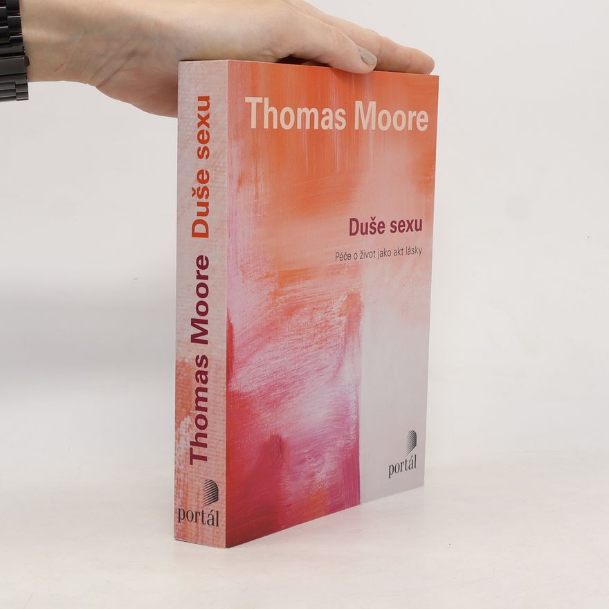 Thomas Moore Duše sexu: Péče o život jako akt lásky