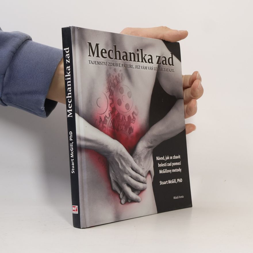 Stuart McGill Mechanika zad : tajemství zdravé páteře, jež vám váš lékař zatajil : návod, jak se zbavit bolesti zad pomocí McGillovy metody
