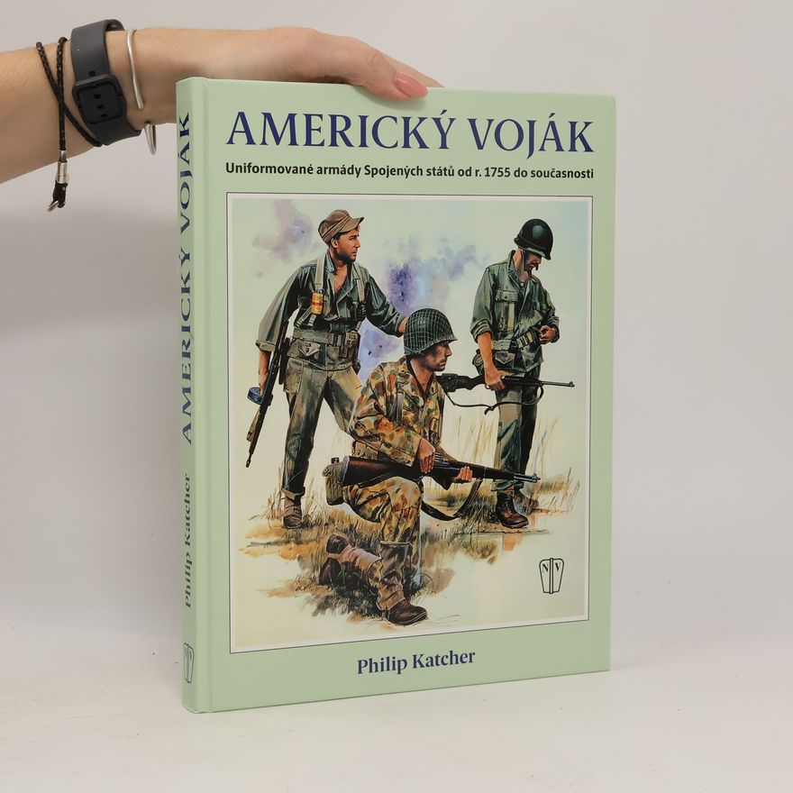 Philip R. N. Katcher Americký voják: Uniformované armády Spojených států od r. 1755 do současnosti