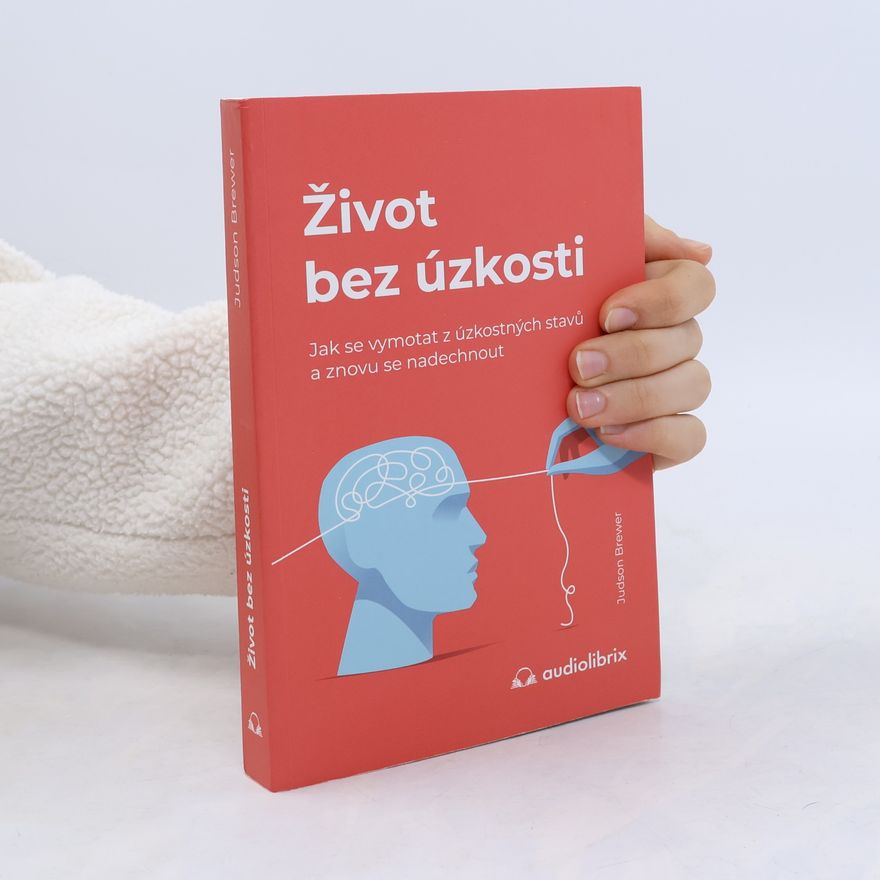 Judson Brewer Život bez úzkosti : jak se vymotat z úzkostných stavů a znovu se nadechnout