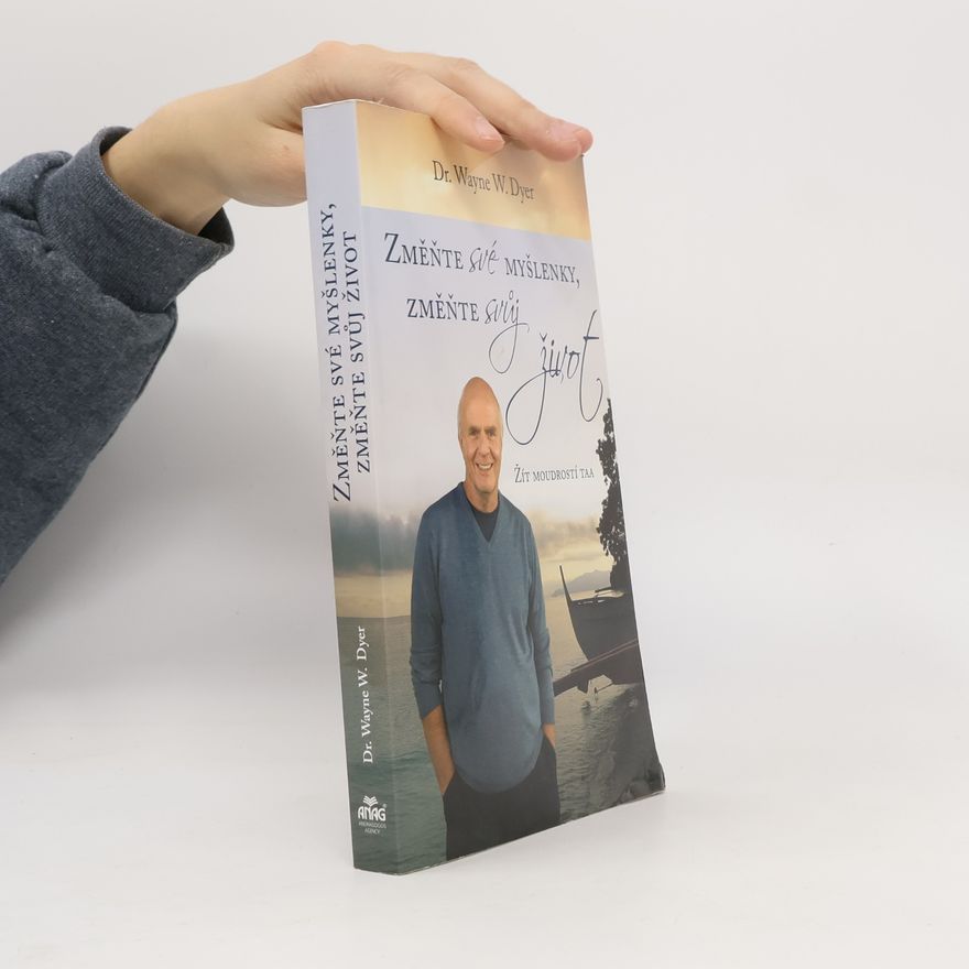 Wayne W. Dyer Změňte své myšlenky, změňte svůj život. Žít moudrostí Taa