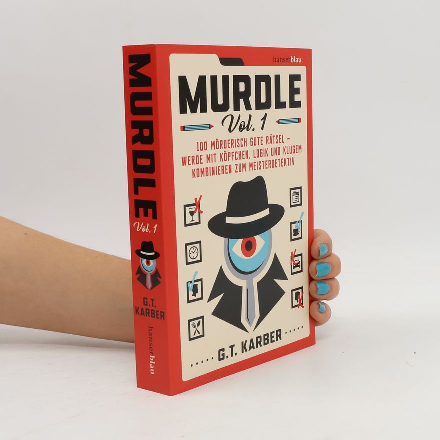 G. T. Karber Murdle Volume 1. 100 mörderisch gute Rätsel – werde mit Köpfchen, Logik und klugem Kombinieren zum Meisterdetektiv
