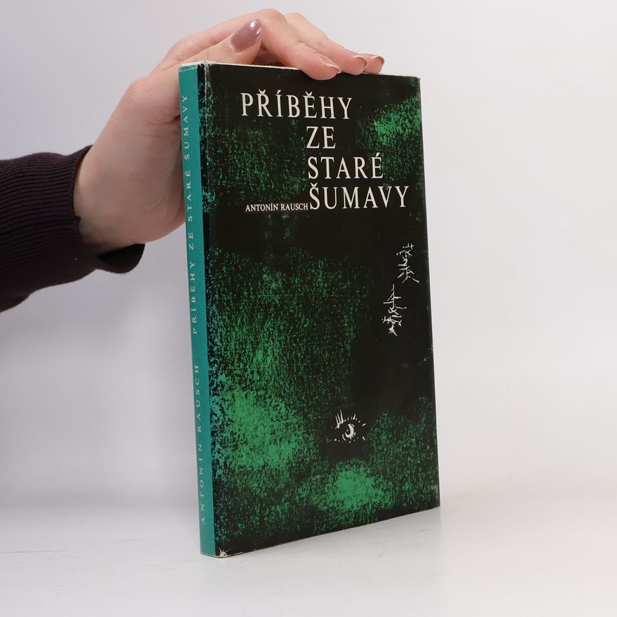 Antonín Rausch Příběhy ze staré Šumavy