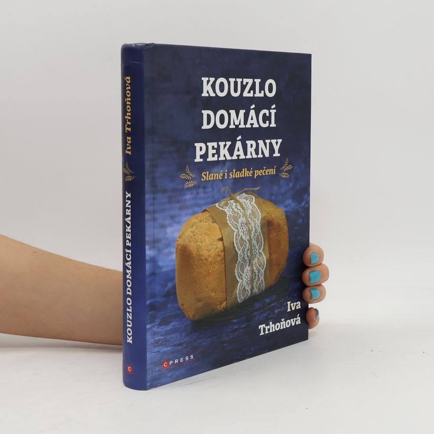 Iva Trhoňová Kouzlo domácí pekárny. Slané i sladké pečení
