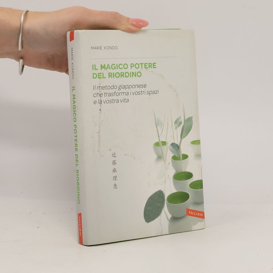 Marie Kondō Il magico potere del riordino. Il metodo giapponese che trasforma i vostri spazi e la vostra vita