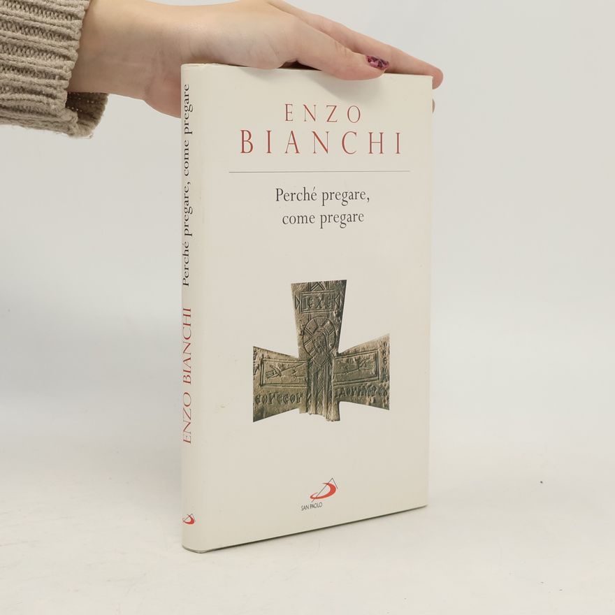 Enzo Bianchi Perché pregare, come pregare
