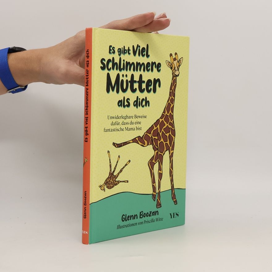 Glenn Boozan Es gibt viel schlimmere Mütter als dich. Unwiderlegbare Beweise dafür, dass du eine fantastische Mama bist