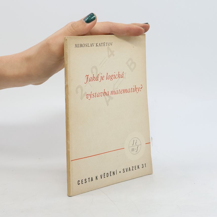 Miroslav Katětov Jaká je logická výstavba matematiky?