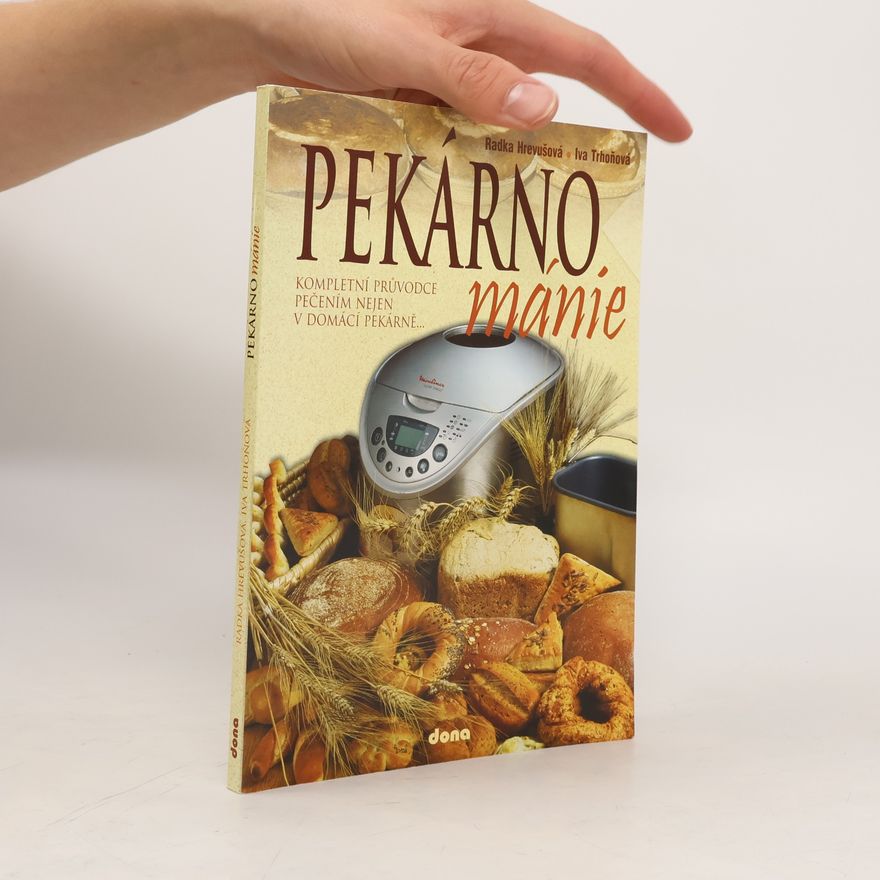 Radka Hrevušová Pekárnománie. Kompletní průvodce pečením nejen v domácí pekárně...