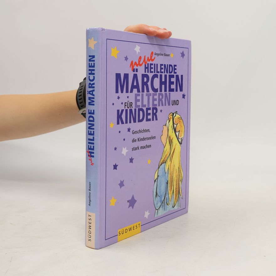 Angeline Bauer Neue heilende Märchen für Eltern und Kinder