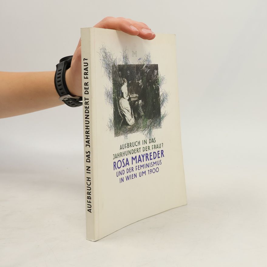 Autorenkollektiv Aufbruch in das Jahrhundert der Frau? Rosa Mayreder und der Feminismus in Wien um 1900