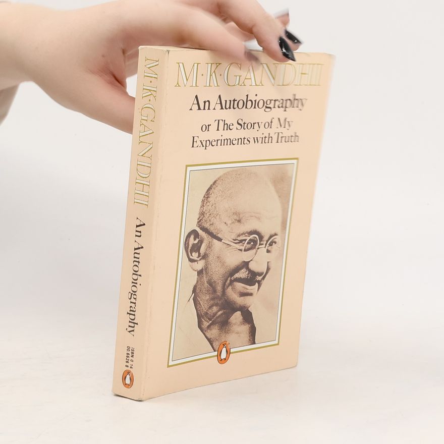 Móhandás Karamčand Gándhí An Autobiography, or, The Story of My Experiments with Truth