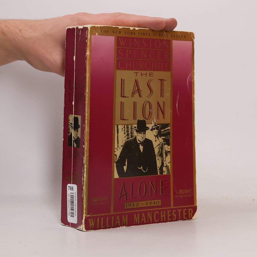 William Manchester The Last Lion: Winston Spencer Churchill: Alone, 1932-1940