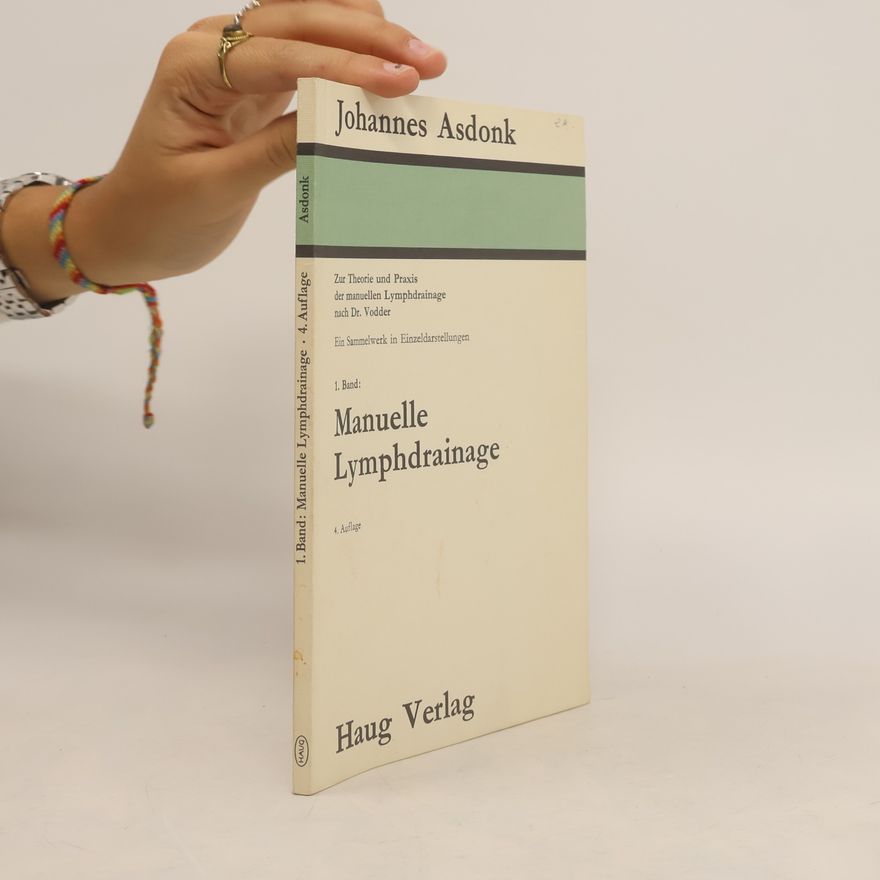 Johannes Asdonk Manuelle Lymphdrainage - 1: Zur Theorie und Praxis der manuellen Lymphdrainage nach Dr. Vodder