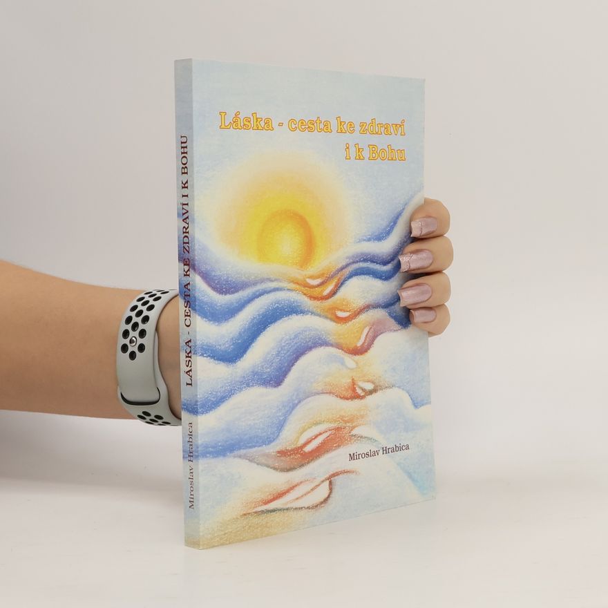 Miroslav Hrabica Láska - cesta ke zdraví i k Bohu