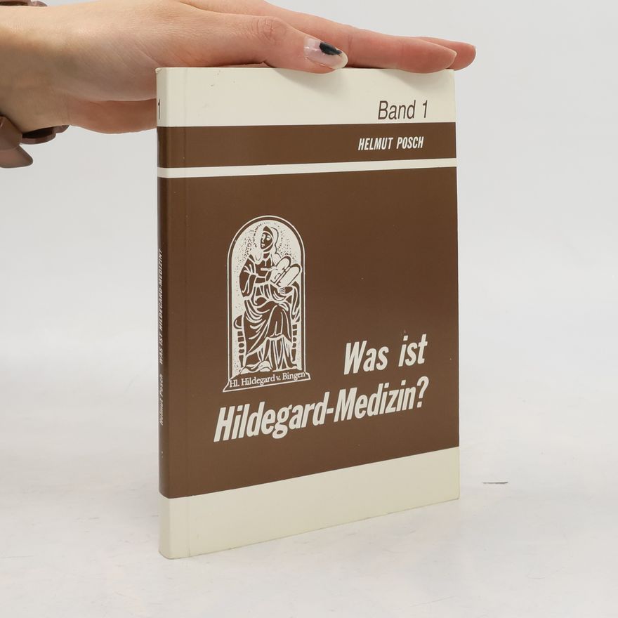 Helmut Posch Was ist Hildegard-Medizin? Band 1
