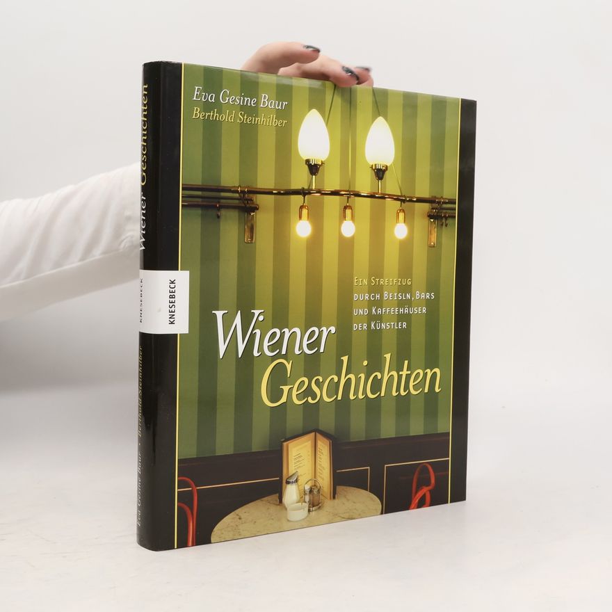 Eva G Baur Wiener Geschichten - ein Streifzug durch Beisln, Bars und Kaffeehäuser der Künstler. Ein Streifzug durch Beisln, Bars und Kaffeehäuser der Künstler