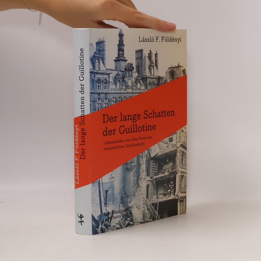 László F. Földényi Der lange Schatten der Guillotine. Lebensbilder aus dem Paris des neunzehnten Jahrhunderts
