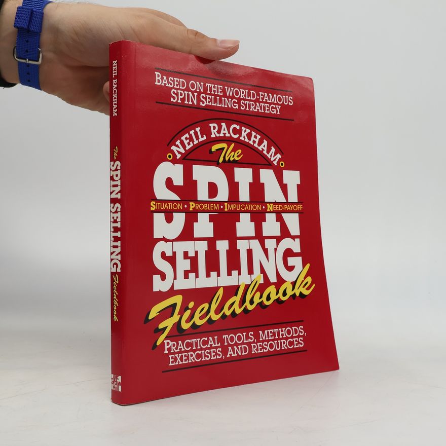 Neil Rackham The SPIN Selling Fieldbook: Practical Tools, Methods, Exercises and Resources