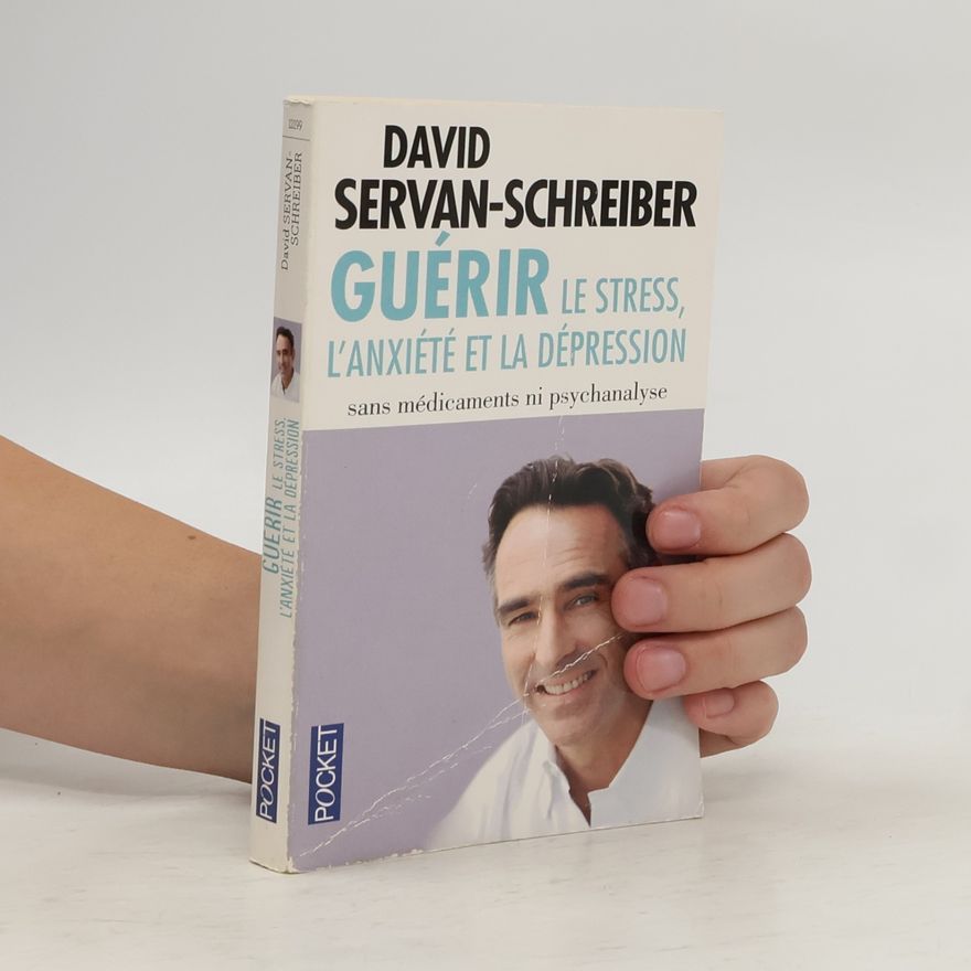 David Servan Schreiber Guérir le stress, l'anxiété et la dépression. Sans médicaments ni psychanalyse