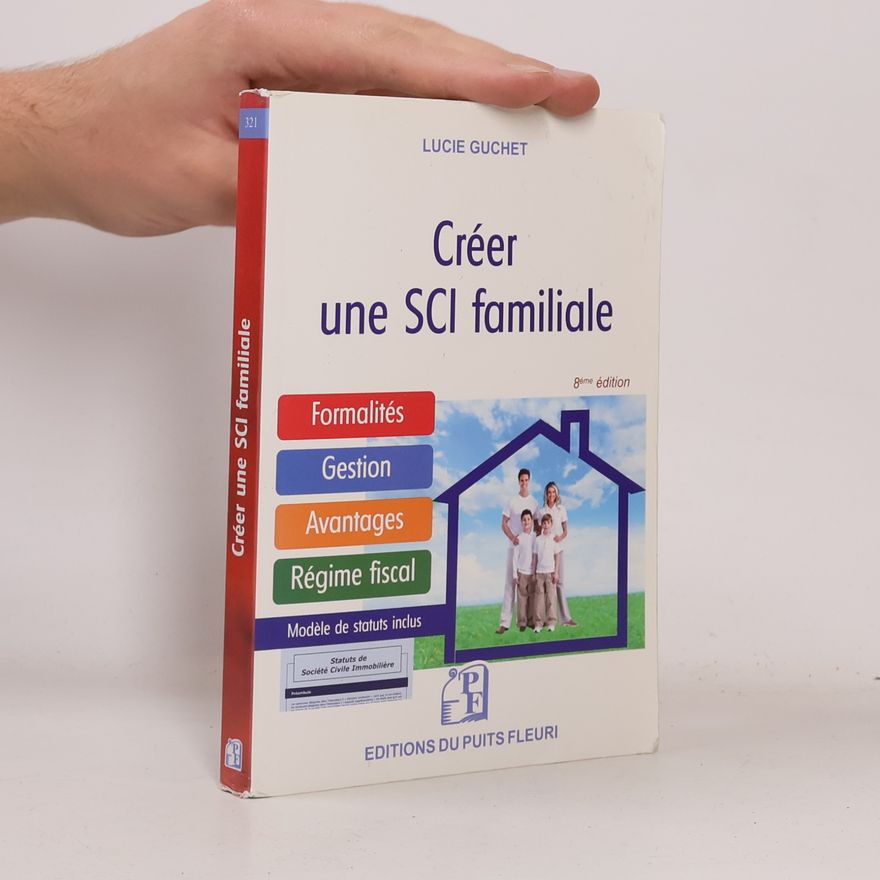 Guchet, Lucie Créer une SCI familiale: Formalités - Gestion - Avantages - Régime fiscal - Modèle de statuts