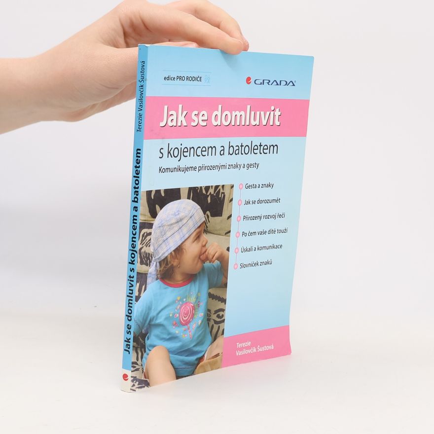 Terezie Vasilovčík Šustová Jak se domluvit s kojencem a batoletem. Komunikujeme přirozenými znaky a gesty