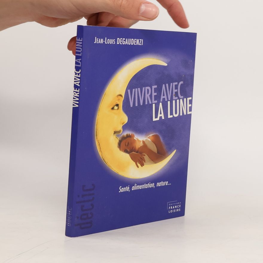 Jean-Louis Degaudenzi Vivre avec la lune. Santé, alimentation, nature...